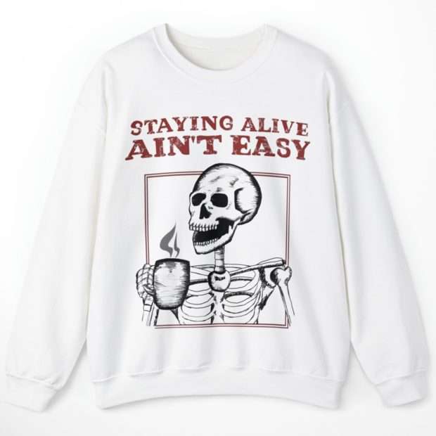 Staying Alive Ain't Easy Sweatshirt